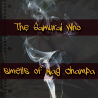 The Samurai who smells of Nag Champa