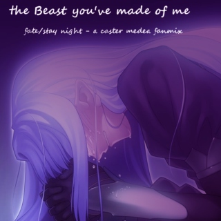 The Beast You've Made of Me