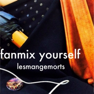 Fanmix yourself -- lesmangemorts