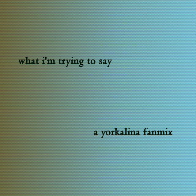What I'm Trying to Say - A Yorkalina fanmix