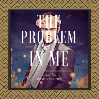 The Problem Lies In Me -- A Dash Gardiner Mix
