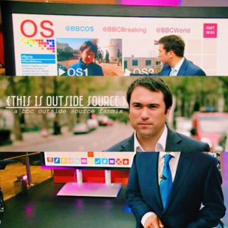 this is Outside Source. (a BBC World News show fanmix)