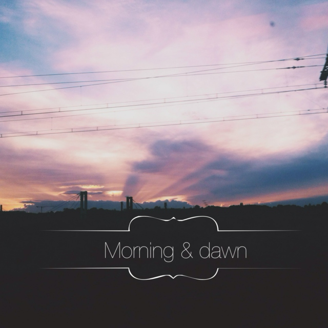 Morning & Dawn