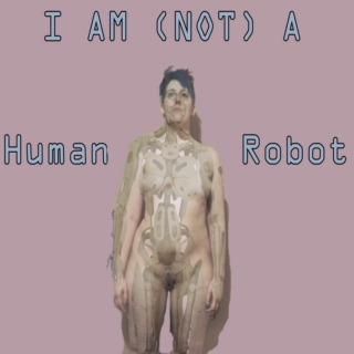 I AM (NOT) A (HUMAN/ROBOT)