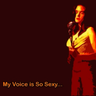 My Voice Is So Sexy...