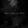and i am your dark