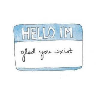 hello i'm glad you exist