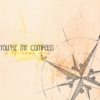 you told me one time that... i was your compass