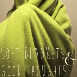 soft blankets & good thoughts