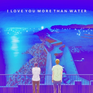 i love you more than water