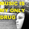 Music is My Only Drug!!!