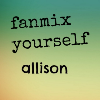 fanmix yourself- allison
