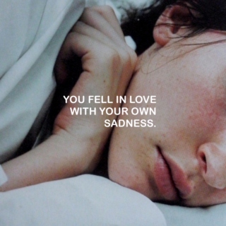 you fell in love with your own sadness