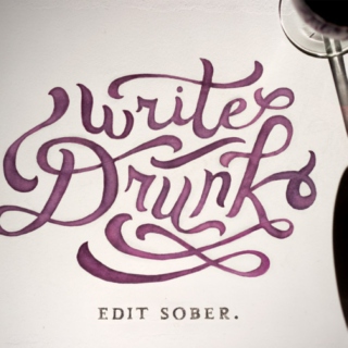 Write drunk. Edit Sober.