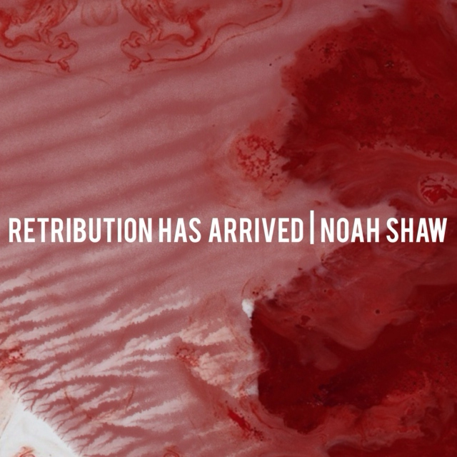Retribution Has Arrived | Noah Shaw