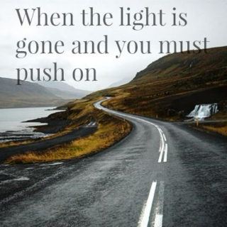 When the light is gone and we must push on