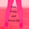Pink, Pretty, and Pissed Off 