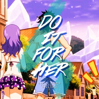 DO IT FOR HER ft. Gruvia