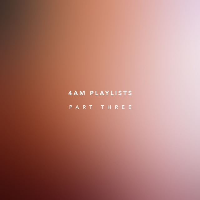 4am Playlists — Part Three