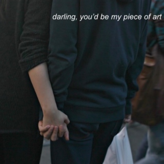 darling, you’d be my piece of art