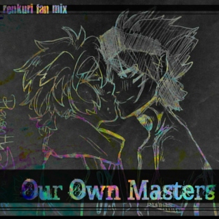 Our Own Masters - A RenKuri Mix