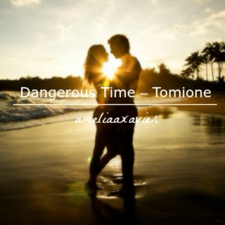 Dangerous Time – Tomione