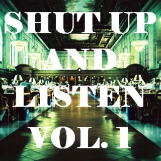 Shut up and listen (Vol. 1)