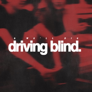 driving blind. 