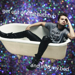 get out of that bathtub and into my bed