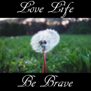 Love life, be Brave