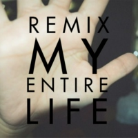 remix my entire life
