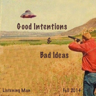 Good Intentions & Bad Ideas -Fall 2014