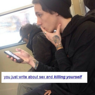 you just write about sex and killing yourself