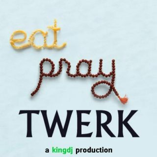 Eat, Pray, Twerk