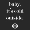 baby, it's cold outside