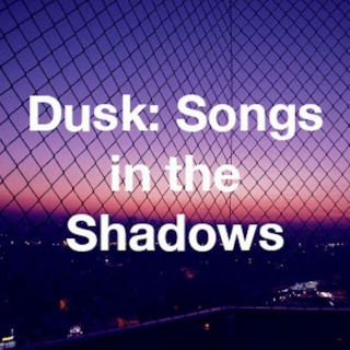 Dusk: Songs in the Shadows