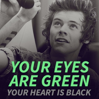 your eyes are green, your heart is black