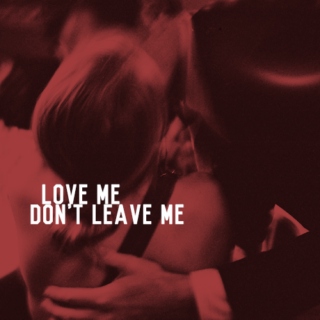 love me, don't leave me