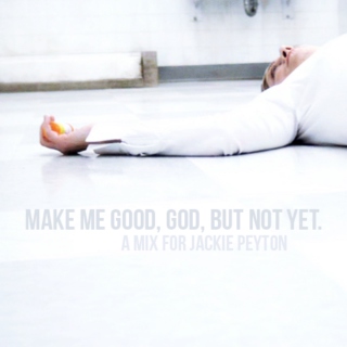 make me good, god, but not yet