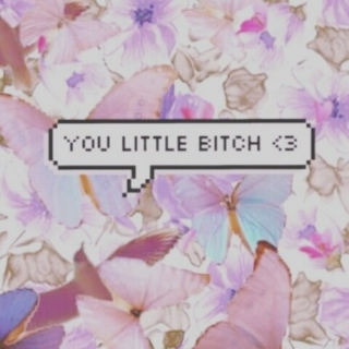 You Little Bitch <3