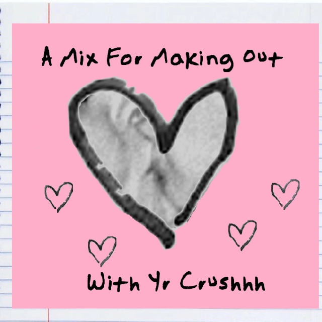 A Mix For Making Out With Yr Crushhh