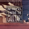 Aw Shucks, I Broke the Guitar!