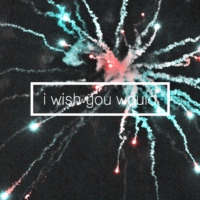 i wish you would