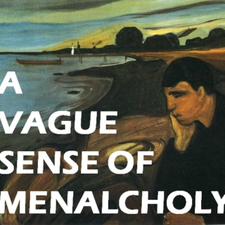 A Vague Sense of Melancholy