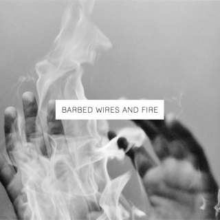 Barbed Wires and Fire