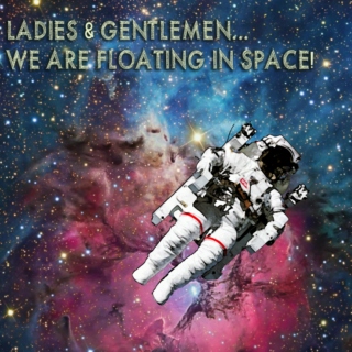 Ladies and Gentlemen... We are floating in Space!