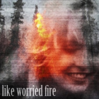 Like Worried Fire