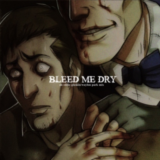 bleed me dry