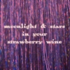 moonlight & stars in your strawberry wine