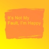 It's Not My Fault, I'm Happy